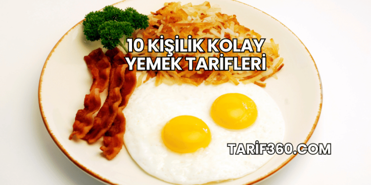 10 Kişilik Kolay Yemek Tarifleri