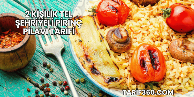 2 Kişilik Tel Şehriyeli Pirinç Pilavı Tarifi