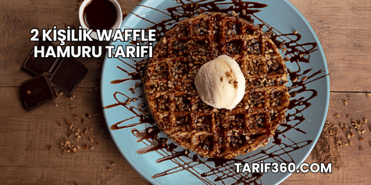2 Kişilik Waffle Hamuru Tarifi