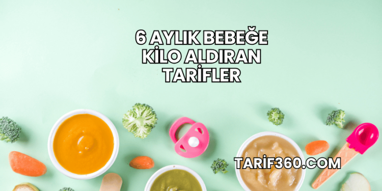 6 Aylık Bebeğe Kilo Aldıran Tarifler