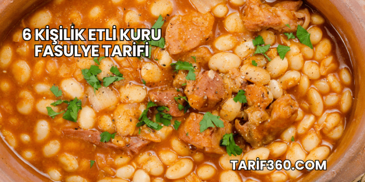 6 Kişilik Etli Kuru Fasulye Tarifi