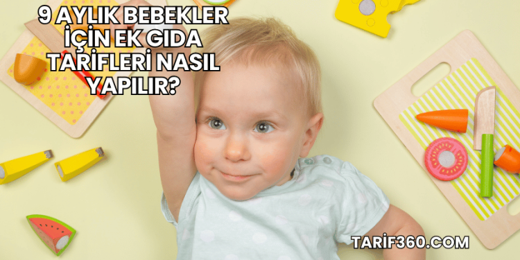 9 Aylık Bebekler İçin Ek Gıda Tarifleri Nasıl Yapılır?