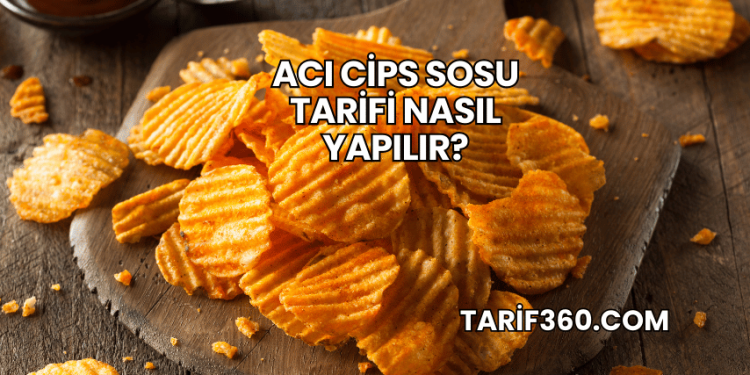Acı Cips Sosu Tarifi Nasıl Yapılır?