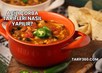 Acılı Çorba Tarifleri Nasıl Yapılır?
