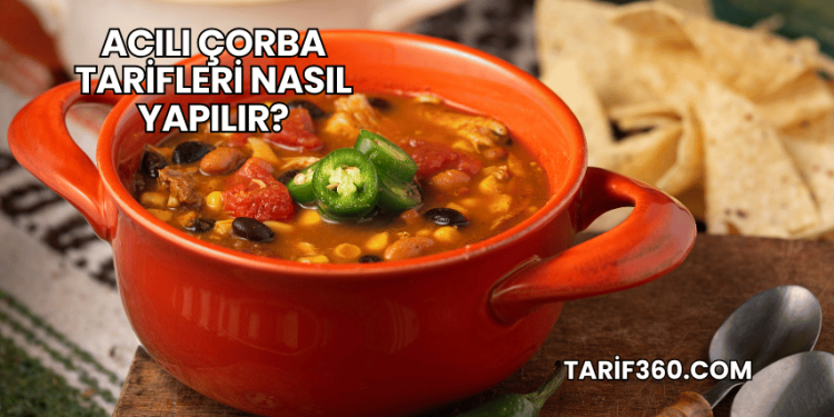 Acılı Çorba Tarifleri Nasıl Yapılır?