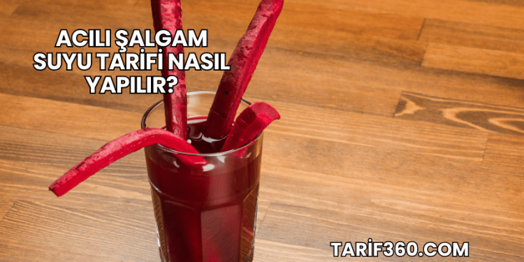 Acılı Şalgam Suyu Tarifi Nasıl Yapılır?