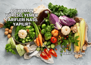Adıyaman Yöresel Yemek Tarifleri Nasıl Yapılır?
