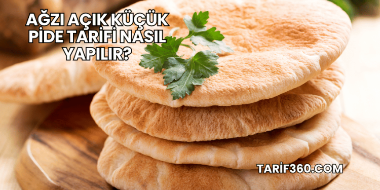 Ağzı Açık Küçük Pide Tarifi Nasıl Yapılır?
