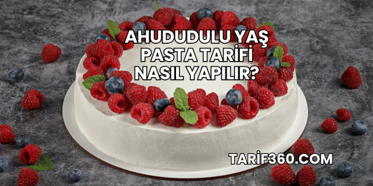 Ahududulu Yaş Pasta Tarifi Nasıl Yapılır?