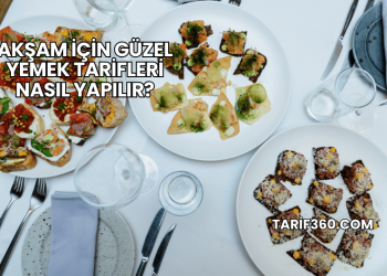 Akşam İçin Güzel Yemek Tarifleri Nasıl Yapılır?