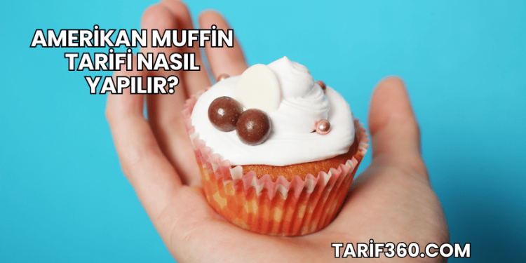 Amerikan Muffin Tarifi Nasıl Yapılır?