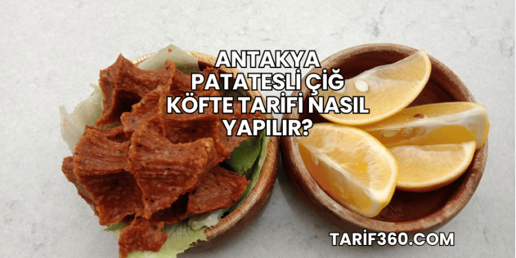 Antakya Patatesli Çiğ Köfte Tarifi Nasıl Yapılır?