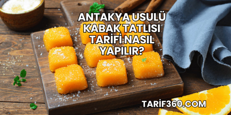 Antakya Usulü Kabak Tatlısı Tarifi Nasıl Yapılır?