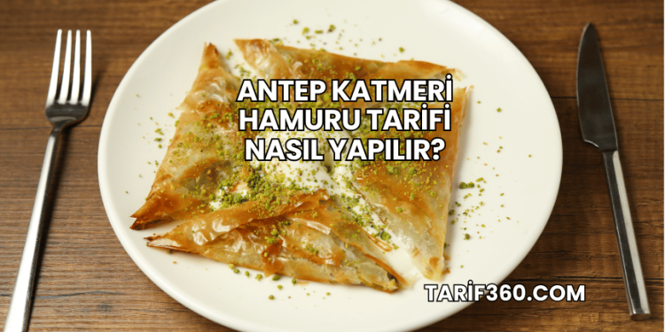 Antep Katmeri Hamuru Tarifi Nasıl Yapılır?
