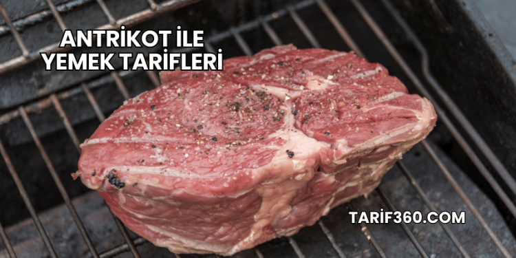 Antrikot ile Yemek Tarifleri
