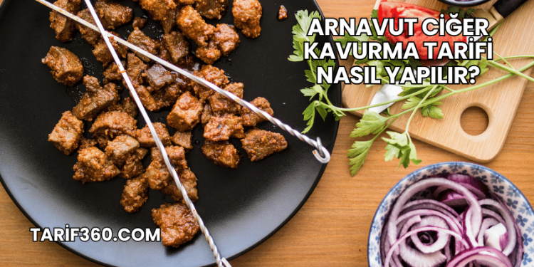 Arnavut Ciğer Kavurma Tarifi Nasıl Yapılır?