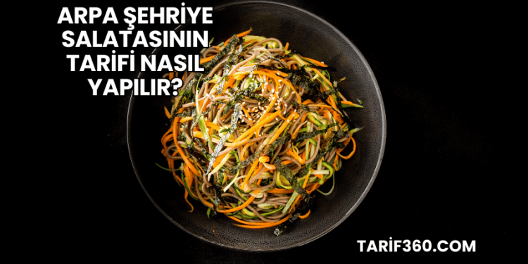 Arpa Şehriye Salatasının Tarifi Nasıl Yapılır?