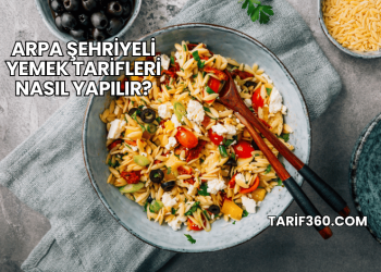 Arpa Şehriyeli Yemek Tarifleri Nasıl Yapılır?