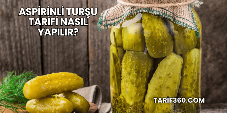 Aspirinli Turşu Tarifi Nasıl Yapılır?