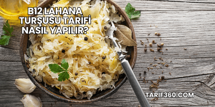 B12 Lahana Turşusu Tarifi Nasıl Yapılır?