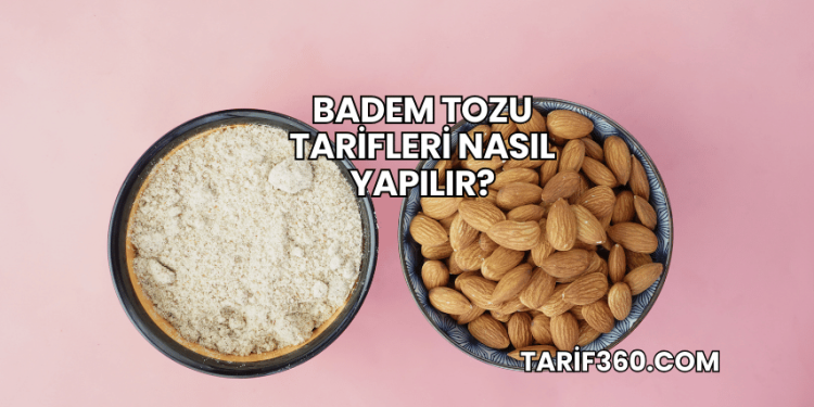 Badem Tozu Tarifleri Nasıl Yapılır?