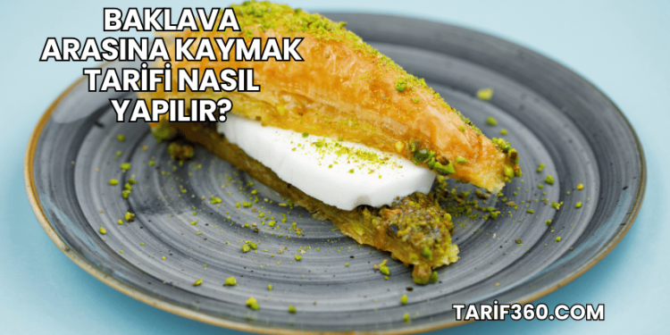 Baklava Arasına Kaymak Tarifi Nasıl Yapılır?