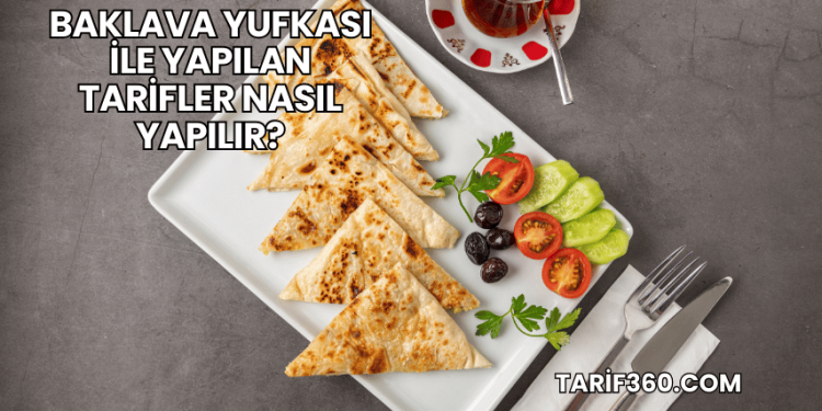 Baklava Yufkası ile Yapılan Tarifler Nasıl Yapılır?