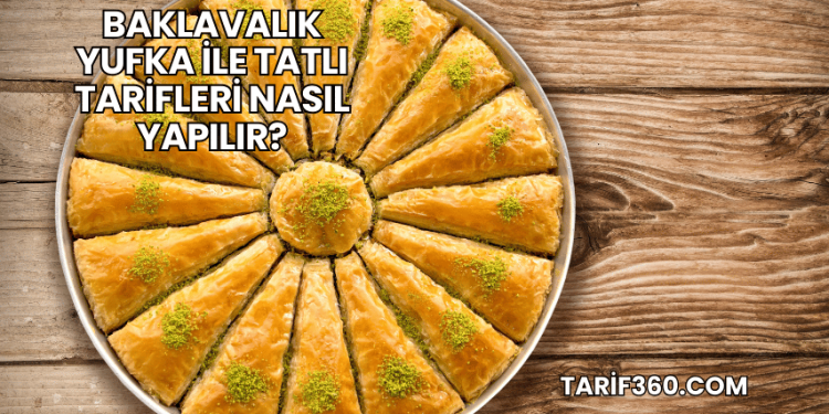 Baklavalık Yufka ile Tatlı Tarifleri Nasıl Yapılır?
