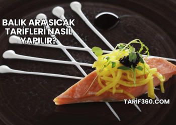 Balık Ara Sıcak Tarifleri Nasıl Yapılır?