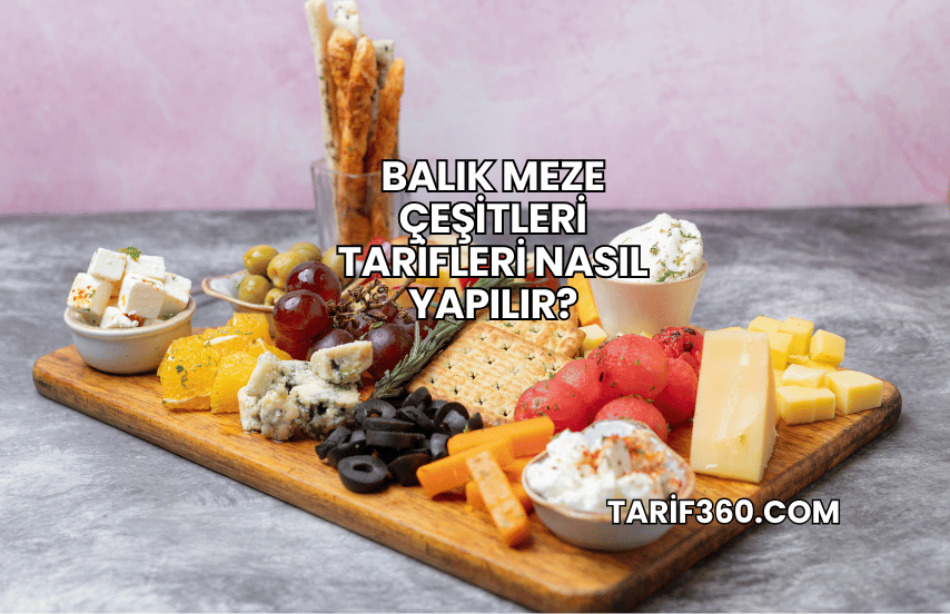 Balık Meze Çeşitleri Tarifleri Nasıl Yapılır?