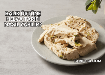 Balık Üstüne Helva Tarifi Nasıl Yapılır?