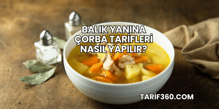 Balık Yanına Çorba Tarifleri Nasıl Yapılır?