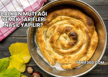 Balkan Mutfağı Yemek Tarifleri Nasıl Yapılır?
