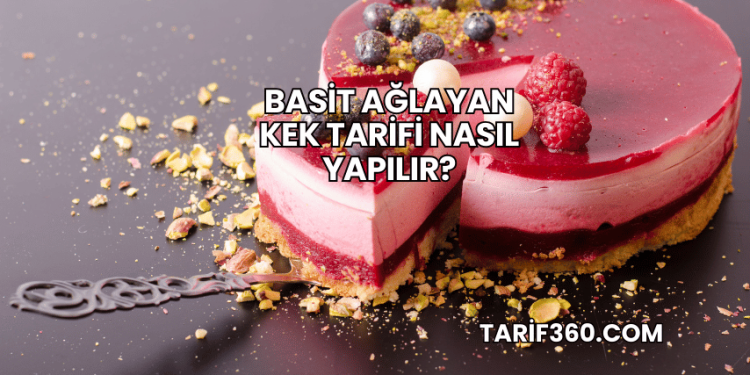 Basit Ağlayan Kek Tarifi Nasıl Yapılır?