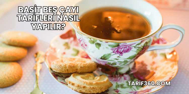 Basit Beş Çayı Tarifleri Nasıl Yapılır?