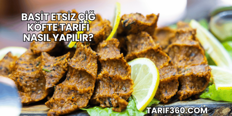 Basit Etsiz Çiğ Köfte Tarifi Nasıl Yapılır?