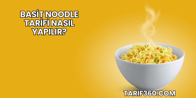 Basit Noodle Tarifi Nasıl Yapılır?