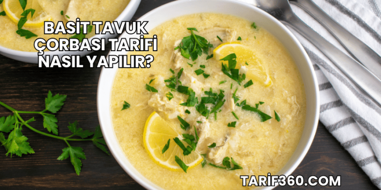 Basit Tavuk Çorbası Tarifi Nasıl Yapılır?