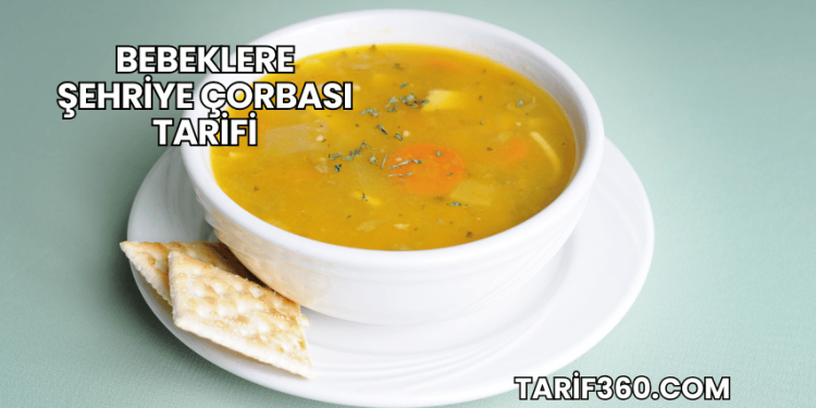 Bebeklere Şehriye Çorbası Tarifi