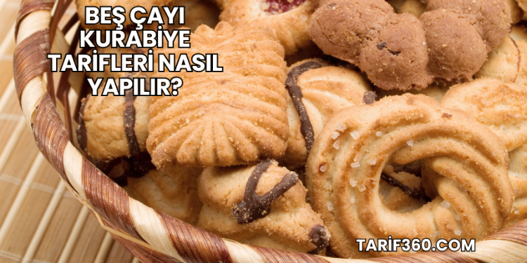 Beş Çayı Kurabiye Tarifleri Nasıl Yapılır?