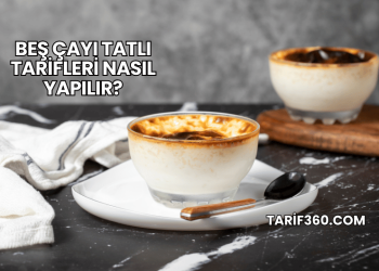 Beş Çayı Tatlı Tarifleri Nasıl Yapılır?