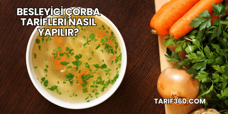 Besleyici Çorba Tarifleri Nasıl Yapılır?