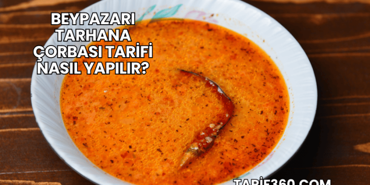 Beypazarı Tarhana Çorbası Tarifi Nasıl Yapılır?