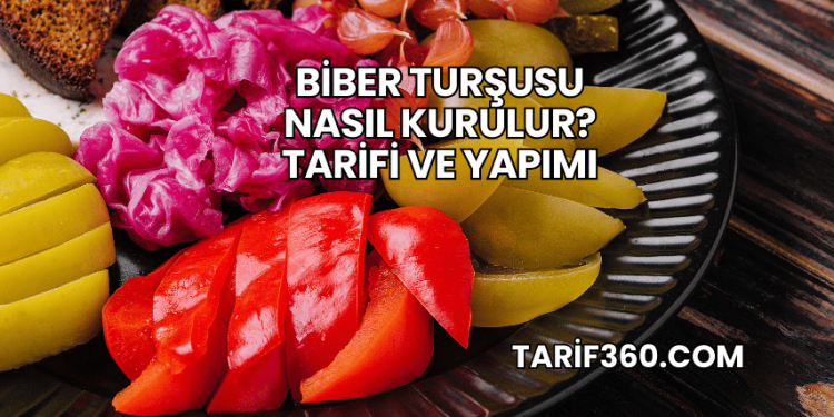 Biber Turşusu Nasıl Kurulur? Tarifi ve Yapımı