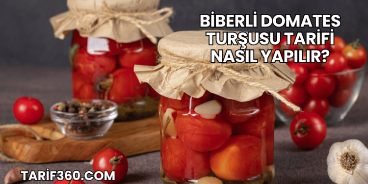 Biberli Domates Turşusu Tarifi Nasıl Yapılır?
