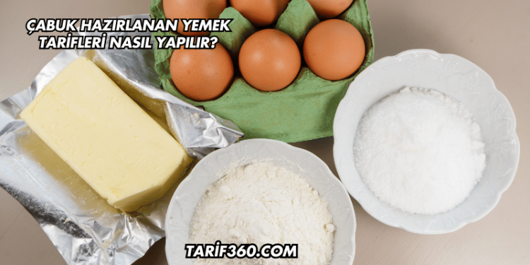 Çabuk Hazırlanan Yemek Tarifleri Nasıl Yapılır?