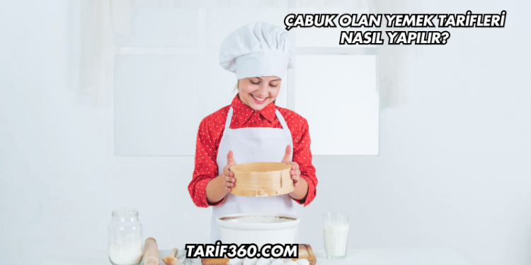 Çabuk Olan Yemek Tarifleri Nasıl Yapılır?