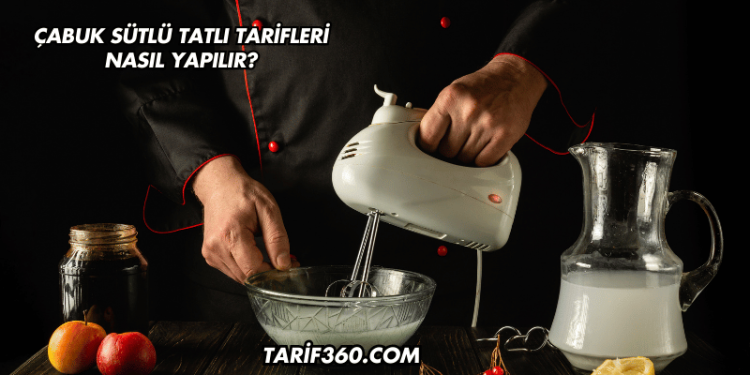 Çabuk Sütlü Tatlı Tarifleri Nasıl Yapılır?