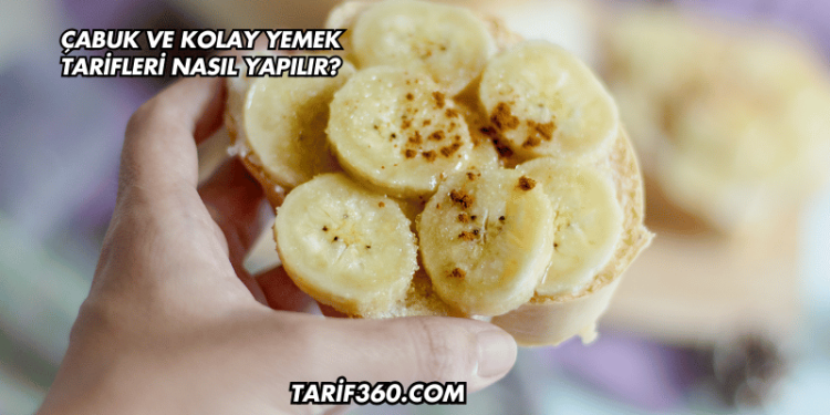 Çabuk ve Kolay Yemek Tarifleri Nasıl Yapılır?