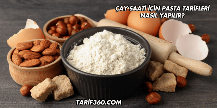 Çay Saati İçin Pasta Tarifleri Nasıl Yapılır?